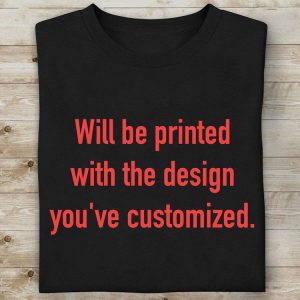 Will be Printed With The Design You've Customized T-Shirt